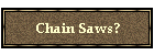 Chain Saws?