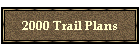 2000 Trail Plans